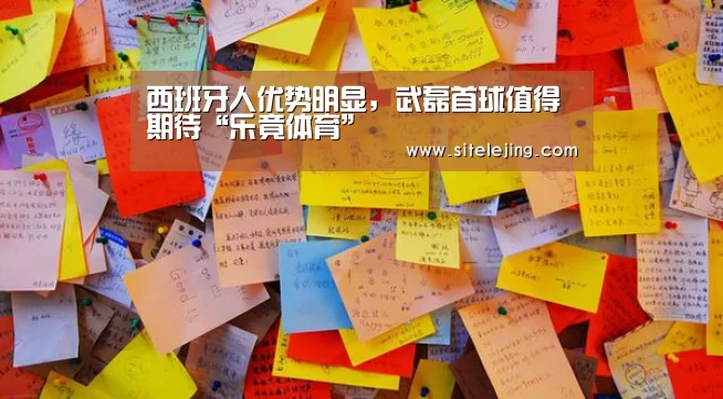 西班牙人优势明显，武磊首球值得期待“乐竟体育”